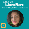 A Chat with Luisana Rivera, Owner of Single Thread by Luisana